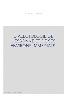 DIALECTOLOGIE DE L'ESSONNE ET DE SES ENVIRONS IMMEDIATS.