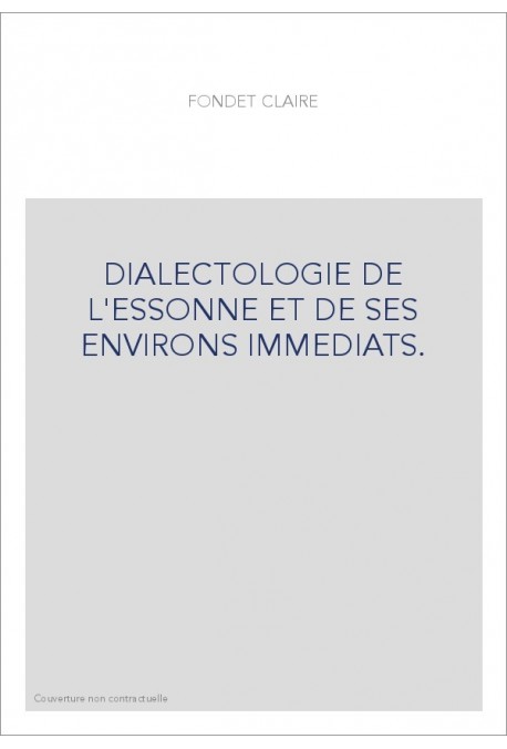 DIALECTOLOGIE DE L'ESSONNE ET DE SES ENVIRONS IMMEDIATS.