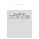 THEOPHILE GAUTIER, UN ROMANTIQUE IRONIQUE. SUR L'ESPRIT DE GAUTIER.
