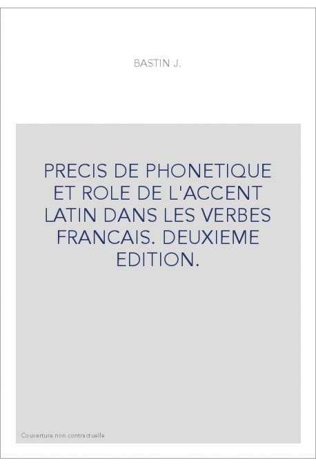 PRECIS DE PHONETIQUE ET ROLE DE L'ACCENT LATIN DANS LES VERBES FRANCAIS. DEUXIEME EDITION.