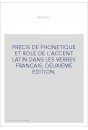 PRECIS DE PHONETIQUE ET ROLE DE L'ACCENT LATIN DANS LES VERBES FRANCAIS. DEUXIEME EDITION.