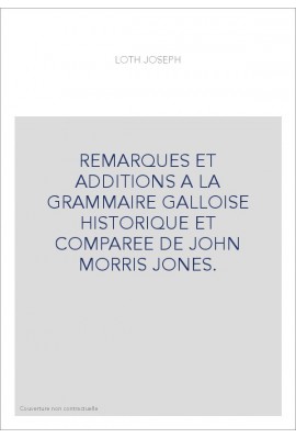 REMARQUES ET ADDITIONS A LA GRAMMAIRE GALLOISE HISTORIQUE ET COMPAREE DE JOHN MORRIS JONES.
