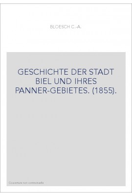 GESCHICHTE DER STADT BIEL UND IHRES PANNER-GEBIETES. (1855).