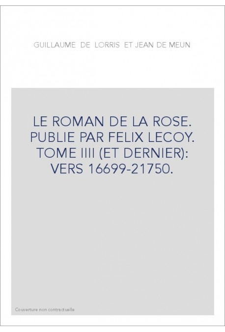 LE ROMAN DE LA ROSE. TOME III (ET DERNIER): VERS 16699-21750