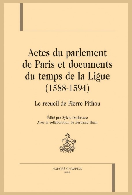 ACTES DU PARLEMENT DE PARIS ET DOCUMENTS DU TEMPS DE LA LIGUE  (1588-1594)  LE RECUEIL DE PIERRE PITHOU