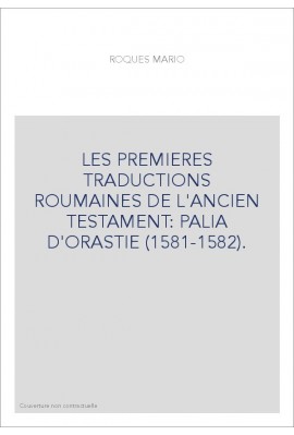 LES PREMIERES TRADUCTIONS ROUMAINES DE L'ANCIEN TESTAMENT: PALIA D'ORASTIE (1581-1582).