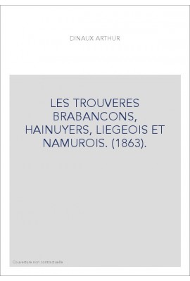 LES TROUVERES BRABANCONS, HAINUYERS, LIEGEOIS ET NAMUROIS. (1863).
