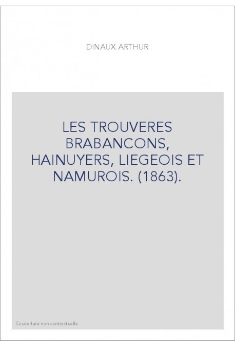 LES TROUVERES BRABANCONS, HAINUYERS, LIEGEOIS ET NAMUROIS. (1863).