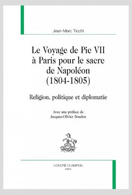 LE VOYAGE DE PIE VII À PARIS POUR LE SACRE DE NAPOLÉON (1804-1805)  RELIGION, POLITIQUE ET DIPLOMATIE