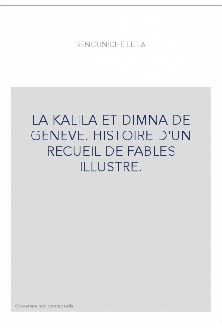 LA KALILA ET DIMNA DE GENEVE. HISTOIRE D'UN RECUEIL DE FABLES ILLUSTRE.