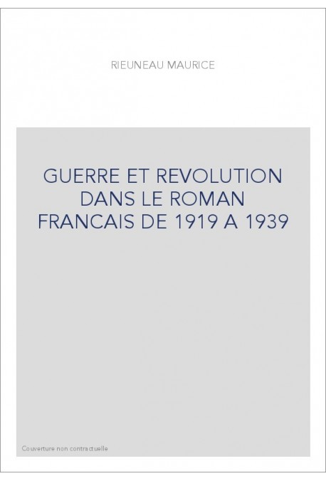 GUERRE ET REVOLUTION DANS LE ROMAN FRANCAIS DE 1919 A  1939