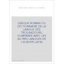 LEXIQUE ROMAN OU DICTIONNAIRE DE LA LANGUE DES TROUBADOURS, COMPAREE AVEC LES AUTRES LANGUES DE L'EUROPE LATI