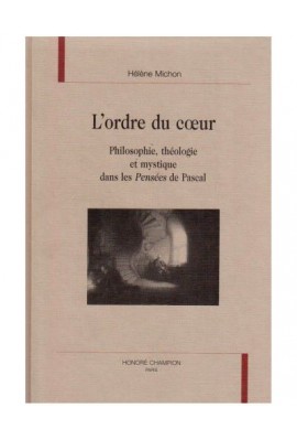 L'ORDRE DU COEUR. PHILOSOPHIE, THEOLOGIE ET MYSTIQUE DANS LES PENSEES DE PASCAL.