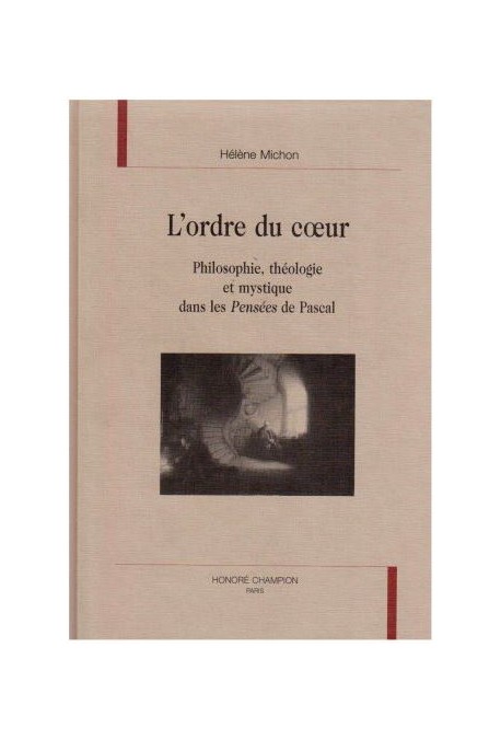 L'ORDRE DU COEUR. PHILOSOPHIE, THEOLOGIE ET MYSTIQUE DANS LES PENSEES DE PASCAL.