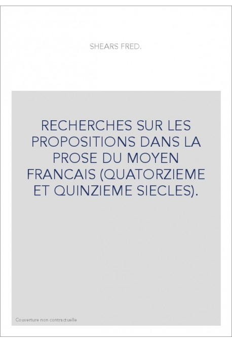 RECHERCHES SUR LES PROPOSITIONS DANS LA PROSE DU MOYEN FRANCAIS (QUATORZIEME ET QUINZIEME SIECLES).