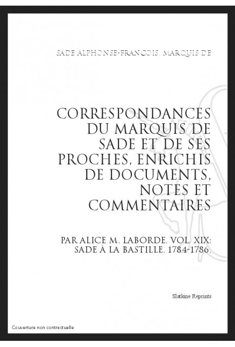 CORRESPONDANCE. TOME XIX. 1784-1786 SADE A LA BASTILLE.