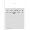 ISAAC CASAUBON, SA VIE ET SON TEMPS, 1559-1614. (1897).