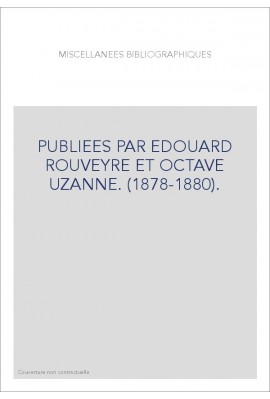 PUBLIEES PAR EDOUARD ROUVEYRE ET OCTAVE UZANNE. (1878-1880).