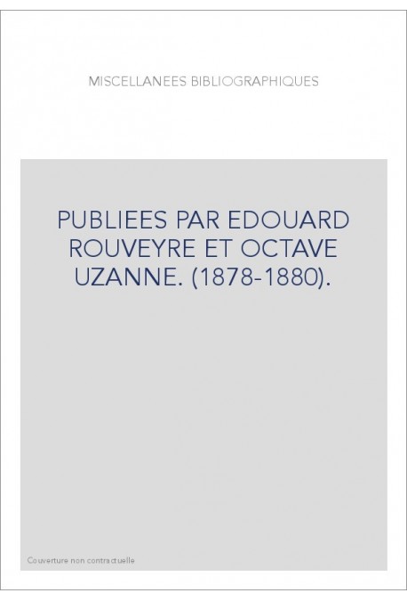 PUBLIEES PAR EDOUARD ROUVEYRE ET OCTAVE UZANNE. (1878-1880).