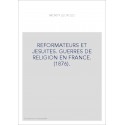 REFORMATEURS ET JESUITES. GUERRES DE RELIGION EN FRANCE. (1876).