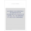 LA GRECE OCCIDENTALE. INTERPRETATION GEOMORPHOLOGIQUE DE L'EPIRE, DE L'ACARNANIE ET DES ILES IONIENNES.