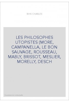 LES PHILOSOPHES UTOPISTES (MORE, CAMPANELLA, LE BON SAUVAGE, ROUSSEAU, MABLY, BRISSOT, MESLIER, MORELLY, DESCH