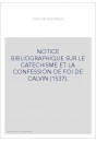 NOTICE BIBLIOGRAPHIQUE SUR LE CATECHISME ET LA CONFESSION DE FOI DE CALVIN (1537).