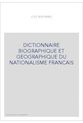 DICTIONNAIRE BIOGRAPHIQUE ET GEOGRAPHIQUE DU NATIONALISME FRANCAIS (1880-1900).