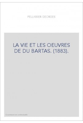 LA VIE ET LES OEUVRES DE DU BARTAS. (1883).