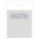 REGULE. PREMIERE GRAMMAIRE HUMANISTE ALLEMANDE. (1486).