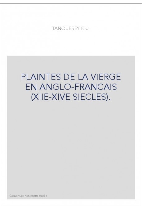 PLAINTES DE LA VIERGE EN ANGLO-FRANCAIS (XIIE-XIVE SIECLES).