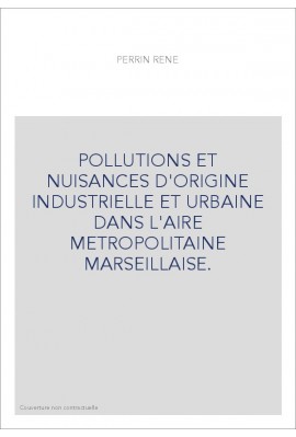 POLLUTIONS ET NUISANCES D'ORIGINE INDUSTRIELLE ET URBAINE DANS L'AIRE METROPOLITAINE MARSEILLAISE.