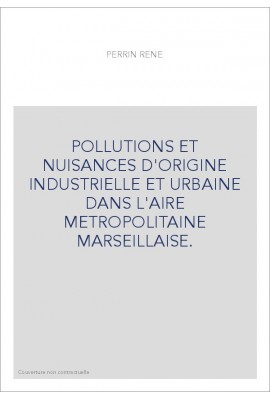 POLLUTIONS ET NUISANCES D'ORIGINE INDUSTRIELLE ET URBAINE DANS L'AIRE METROPOLITAINE MARSEILLAISE.