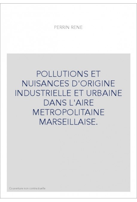 POLLUTIONS ET NUISANCES D'ORIGINE INDUSTRIELLE ET URBAINE DANS L'AIRE METROPOLITAINE MARSEILLAISE.