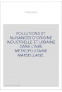 POLLUTIONS ET NUISANCES D'ORIGINE INDUSTRIELLE ET URBAINE DANS L'AIRE METROPOLITAINE MARSEILLAISE.