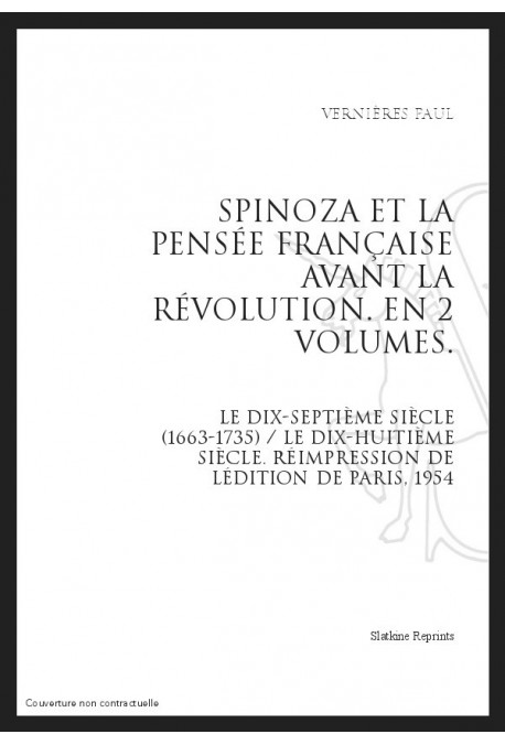 SPINOZA ET LA PENSÉE FRANÇAISE AVANT LA RÉVOLUTION. LE DIX-SEPTIÈME SIÈCLE (1663-1735). LE DIX-HUITIÈME SIÈCLE
