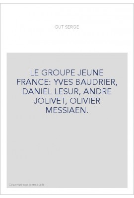 LE GROUPE JEUNE FRANCE: YVES BAUDRIER, DANIEL LESUR, ANDRE JOLIVET, OLIVIER MESSIAEN.