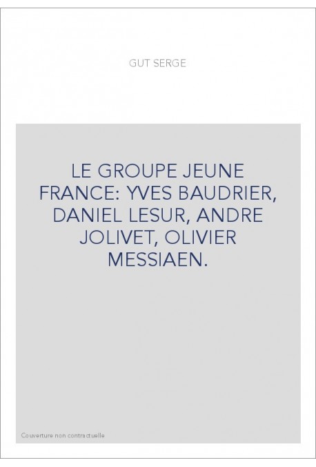 LE GROUPE JEUNE FRANCE: YVES BAUDRIER, DANIEL LESUR, ANDRE JOLIVET, OLIVIER MESSIAEN.