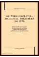 OEUVRES COMPLETES - SECTION III - THEATRE ET BALLETS