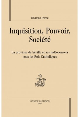 INQUISITION, POUVOIR, SOCIETE. LA PROVINCE DE SEVILLE ET SES JUDEOCONVERS SOUS LES ROIS CATHOLIQUES