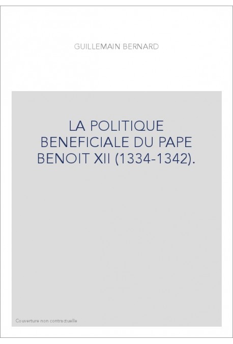 LA POLITIQUE BENEFICIALE DU PAPE BENOIT XII (1334-1342).
