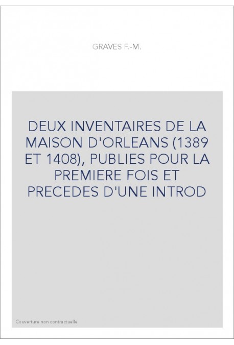 DEUX INVENTAIRES DE LA MAISON D'ORLEANS (1389 ET 1408), PUBLIES POUR LA PREMIERE FOIS.