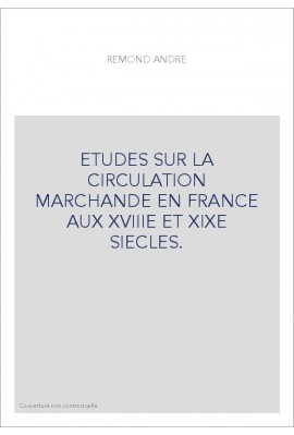 ETUDES SUR LA CIRCULATION MARCHANDE EN FRANCE AUX XVIIIE ET XIXE SIECLES.