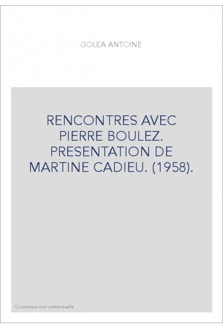 RENCONTRES AVEC PIERRE BOULEZ. PRESENTATION DE MARTINE CADIEU. (1958).