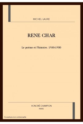 RENE CHAR. LE POEME ET L'HISTOIRE. 1930-1950