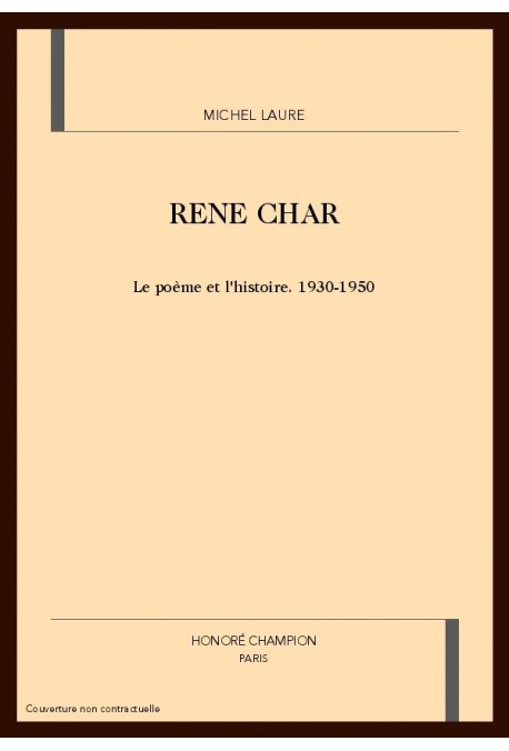 RENE CHAR. LE POEME ET L'HISTOIRE. 1930-1950