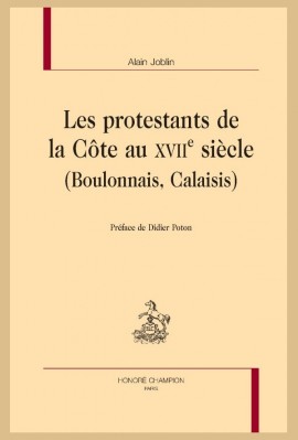 LES PROTESTANTS DE LA COTE AU XVII SIECLE (BOULONNAIS, CALAISIS)