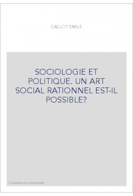 SOCIOLOGIE ET POLITIQUE. UN ART SOCIAL RATIONNEL EST-IL POSSIBLE ?