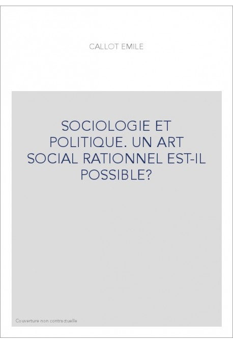 SOCIOLOGIE ET POLITIQUE. UN ART SOCIAL RATIONNEL EST-IL POSSIBLE ?