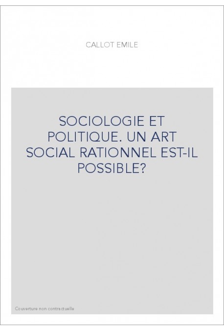 SOCIOLOGIE ET POLITIQUE. UN ART SOCIAL RATIONNEL EST-IL POSSIBLE ?